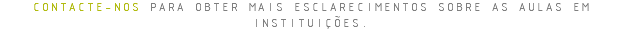 CONTACTE-NOS PARA OBTER MAIS ESCLARECIMENTOS SOBRE AS AULAS EM INSTITUIÇÕES.